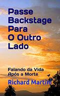 Ler Passe Backstage Para O Outro Lado: Falando da Vida Após a Morte (Backstage Pass to the Flipside Livro 1), do autor Richard Martini