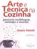 Ler Arte e Técnica na Cozinha. Glossário Multilíngue, Métodos e Receitas, do autor James Paiotti