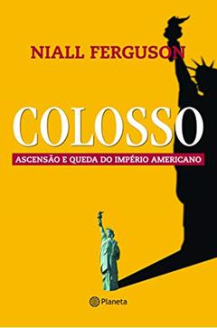 Colosso - Ascensão e queda do império americano, do autor Niall Ferguson