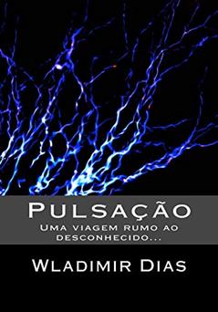 Pulsação. Uma Viagem Rumo ao Desconhecido, do autor Wladimir Dias