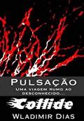 Ler Pulsação: Uma viagem rumo ao desconhecido...: Collide, do autor Wladimir Moreira Dias Ler Pulsação: Uma viagem rumo ao desconhecido...: Collide, do autor Wladimir Moreira Dias