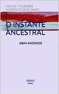 Ler O INSTANTE ANCESTRAL: VOLUME 1. PULSAÇÕES MICROPOLÍTICAS DO CAMPO TRANSCENDENTAL, do autor ABAH ANDRADE Ler O INSTANTE ANCESTRAL: VOLUME 1. PULSAÇÕES MICROPOLÍTICAS DO CAMPO TRANSCENDENTAL, do autor ABAH ANDRADE