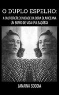 Ler O duplo espelho : A (auto)reflexividade da obra clariceana em Um sopro de vida (Pulsações) (Literatura Comentada), do autor Janaina Soggia Ler O duplo espelho : A (auto)reflexividade da obra clariceana em Um sopro de vida (Pulsações) (Literatura Comentada), do autor Janaina Soggia