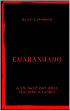 Emaranhado: Um desafio para o soldado que ousa realizar milagres, do autor Elias Sampaio