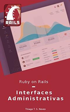 Ruby on Rails: Interfaces Administrativas: Aprenda a configurar e utilizar as gems de Interfaces Administrativas mais utilizadas., do autor Thiago T. S. Neves