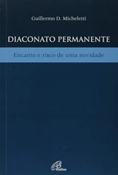 Diaconato permanente: Encanto e risco de uma novidade, do autor Pe. Guillermo D. Micheletti