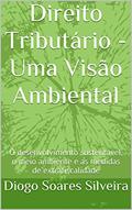 Ler Direito Tributário - Uma Visão Ambiental : O desenvolvimento sustentável, o meio ambiente e as medidas de extrafiscalidade, do autor Diogo Soares Silveira Ler Direito Tributário - Uma Visão Ambiental : O desenvolvimento sustentável, o meio ambiente e as medidas de extrafiscalidade, do autor Diogo Soares Silveira