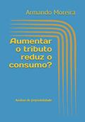 Ler Aumentar o tributo reduz o consumo?: Análise de (in)viabilidade (Portuguese Edition), do autor Armando Rodrigues Gadelha Moreira Ler Aumentar o tributo reduz o consumo?: Análise de (in)viabilidade (Portuguese Edition), do autor Armando Rodrigues Gadelha Moreira