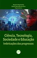 Ler Ciência, tecnologia, sociedade e educação:: imbricações dos progressos, do autor Rogerio Baptistella Sidney Reinaldo da Silva