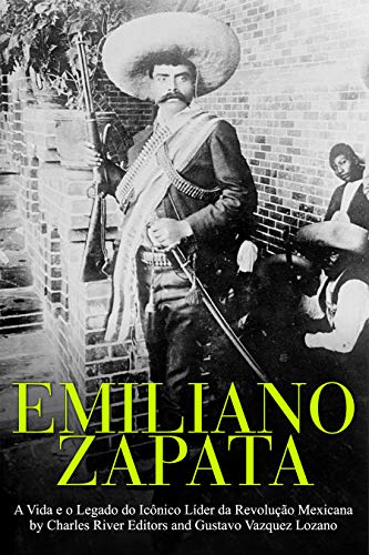 Ler Emiliano Zapata: A Vida e o Legado do Icônico Líder da Revolução Mexicana, do autor Charles River Editors; Gustavo Vazquez Lozano