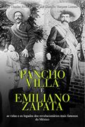 Ler Pancho Villa e Emiliano Zapata: as vidas e os legados dos revolucionários mais famosos do México, do autor Charles River Editors; Gustavo Vazquez-Lozano