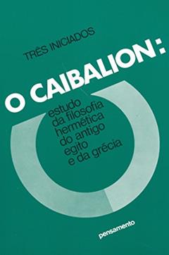 Ler O Caibalion: Estudo da Filosofia Hermética do Antigo Egito e da Grécia, do autor Pensamento
