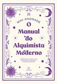 Ler O Manual do Alquimista Moderno: Aprenda a criar a sua realidade usando o poder da mente, do autor May Andrade