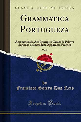 Ler Grammatica Portugueza, Vol. 2: Accommodada Aos Principios Geraes de Palavra Seguidos de Immediata Applicação Practica (Classic Reprint), do autor Francisco Sotero Dos Reis