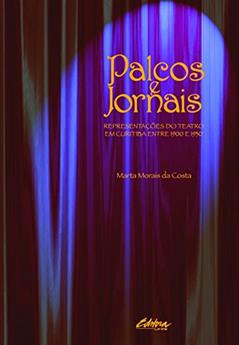 Palcos e jornais: representações do teatro em Curitiba entre 1900 e 1930, do autor Marta Moraís da Costa