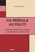 Ler Da senzala ao palco: Canções escravas e racismo nas Américas, 1870-1930, do autor Martha Abreu