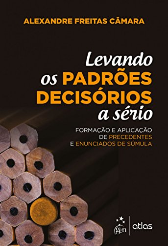 Ler Levando os padrões decisórios a sério: Formação e Aplicação de Precedentes e Enunciados de Súmula, do autor Alexandre Freitas Câmara Ler Levando os padrões decisórios a sério: Formação e Aplicação de Precedentes e Enunciados de Súmula, do autor Alexandre Freitas Câmara