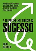 Ler A surpreendente ciência do sucesso: Por que (quase) tudo que você sabe sobre ser bem-sucedido está errado, do autor Eric Barker