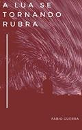 Ler A Lua Se Tornando Rubra, do autor Fábio Guerra
