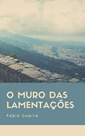 Ler O Muro das Lamentações, do autor Fábio Guerra Ler O Muro das Lamentações, do autor Fábio Guerra
