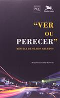 Ler Ver ou Perecer. Mística de Olhos Abertos. Oração, do autor Benjamín González Buelta Ler Ver ou Perecer. Mística de Olhos Abertos. Oração, do autor Benjamín González Buelta