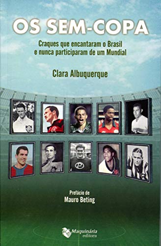 Ler Os sem Copa. Craques que Encantaram o Brasil e Nunca Participaram de Um Mundial, do autor Clara Albuquerque