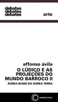 Ler O lúdico e as projeções do mundo barroco II: Áurea idade da áurea terra: 2, do autor Affonso Avila