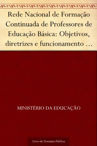 Ler Rede Nacional de Formação Continuada de Professores de Educação Básica: Objetivos, diretrizes e funcionamento (Orientações gerais), do autor Ministério da Educação Ler Rede Nacional de Formação Continuada de Professores de Educação Básica: Objetivos, diretrizes e funcionamento (Orientações gerais), do autor Ministério da Educação