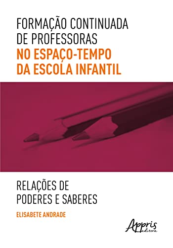 Ler Formação Continuada de Professoras no Espaço-Tempo da Escola Infantil: Relações de Poderes e Saberes, do autor Elisabete Andrade