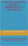 Ler O Câncer: definição, origens e perspectivas de tratamento: Um breve estudo da obra "A biopatia do câncer" de Wilhelm Reich, do autor João Figueiredo Ler O Câncer: definição, origens e perspectivas de tratamento: Um breve estudo da obra "A biopatia do câncer" de Wilhelm Reich, do autor João Figueiredo