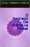 Ler O Segredo Da Glândula Pineal, do autor Dra. Helen Indira