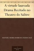 Ler A virtude laureada Drama Recitado no Theatro do Salitre, do autor Manuel Maria Barbosa du Bocage Ler A virtude laureada Drama Recitado no Theatro do Salitre, do autor Manuel Maria Barbosa du Bocage
