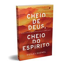 Cheio de Deus, cheio do Espírito: Revolucione sua vida através do mover do Espírito Santo, do autor Wesley Duewel