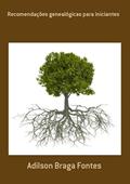 Ler Recomendacoes Genealogicas Para Iniciantes, do autor Adilson Braga Fontes Ler Recomendacoes Genealogicas Para Iniciantes, do autor Adilson Braga Fontes