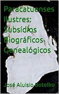 Ler Paracatuenses Ilustres: Subsídios Biográficos Genealógicos (Genealogia, Biografias), do autor José Aluisio Botelho
