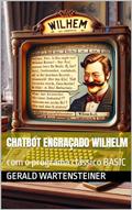 Ler Chatbot engraçado Wilhelm: com o programa clássico BASIC, do autor Gerald Wartensteiner Ler Chatbot engraçado Wilhelm: com o programa clássico BASIC, do autor Gerald Wartensteiner