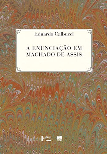 Ler A Enunciação em Machado de Assis, do autor Eduardo Calbucci