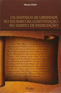 Os Sentidos de Liberdade do Escravo na Constituição do Sujeito de Enunciação, do autor Neuza Zattar