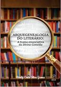 Ler Arquegenealogia do Literário: a Trama Enunciativa da Divina Comédia, do autor Rosely Costa Silva Gomes Ler Arquegenealogia do Literário: a Trama Enunciativa da Divina Comédia, do autor Rosely Costa Silva Gomes