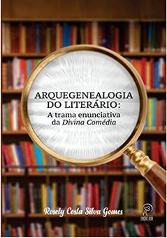 Arquegenealogia do Literário: a Trama Enunciativa da Divina Comédia, do autor Rosely Costa Silva Gomes