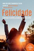 Ler Felicidade: Ciência e prática para uma vida feliz, do autor Dra. Ana Beatriz Barbosa Silva