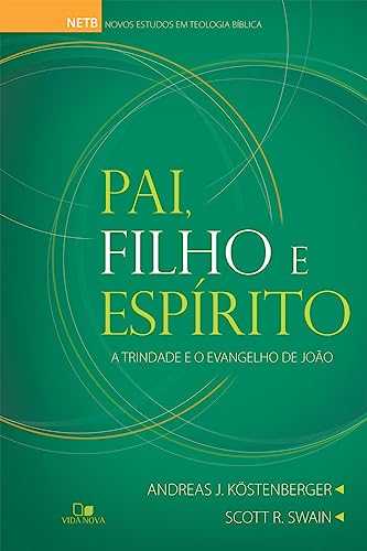Ler Pai, Filho e Espírito: a Trindade e o Evangelho de João, do autor Andreas J. Köstenberger e Scott R. Swain