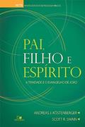 Ler Pai, Filho e Espírito: a Trindade e o Evangelho de João, do autor Andreas J. Köstenberger e Scott R. Swain Ler Pai, Filho e Espírito: a Trindade e o Evangelho de João, do autor Andreas J. Köstenberger e Scott R. Swain