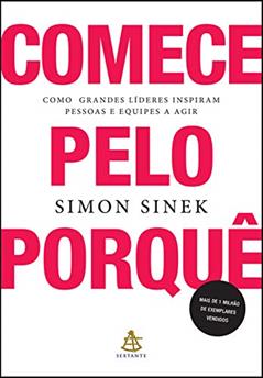 Comece pelo porquê: Como grandes líderes inspiram pessoas e equipes a agir, do autor Simon Sinek