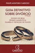 Ler Guia definitivo sobre divórcio, divisão de bens, pensão alimentícia, guarda e visitação de filhos: 3ª Edição., do autor Philipe Monteiro Cardoso