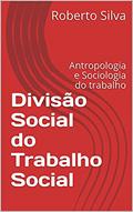 Ler Divisão Social do Trabalho Social: Antropologia e Sociologia do trabalho, do autor Roberto Silva