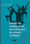 Ler Práxis da atoralidade na formação de atores e atrizes, do autor Simone Carleto
