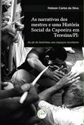 Ler As narrativas dos mestres e uma história social da capoeira em Teresina/PI: do pé do berimbau aos espaços escolares, do autor Robson Carlos da Silva Ler As narrativas dos mestres e uma história social da capoeira em Teresina/PI: do pé do berimbau aos espaços escolares, do autor Robson Carlos da Silva