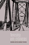 Ler Teresina em Crônicas, do autor Ricardo Teixeira