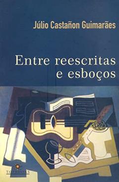 Entre Reescritas e Esboços, do autor Júlio Castañon Guimarães